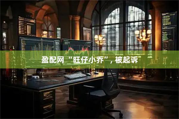 盈配网 “旺仔小乔”, 被起诉