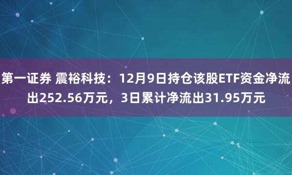 第一证券 震裕科技：12月9日持仓该股ETF资金净流出252.56万元，3日累计净流出31.95万元